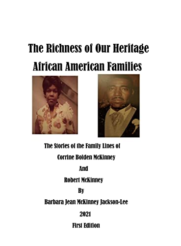 The Richness of Our Heritage: African American Families: The Stories of the Family Lines of Corrine Bolden McKinney and Robert McKinney