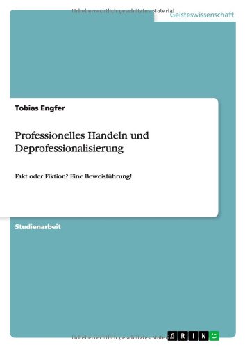 Professionelles Handeln und Deprofessionalisierung: Fakt oder Fiktion? Eine Beweisführung!