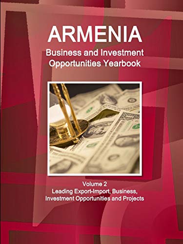 Armenia Business and Investment Opportunities Yearbook Volume 2 Leading Export-Import, Business, Investment Opportunities and Projects