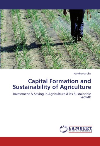 Capital Formation and Sustainability of Agriculture: Investment & Saving in Agriculture & its Sustainable Growth