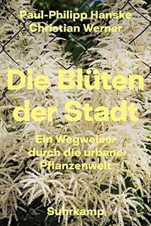 Die Blüten der Stadt: Ein Wegweiser durch die urbane Pflanzenwelt (suhrkamp taschenbuch)