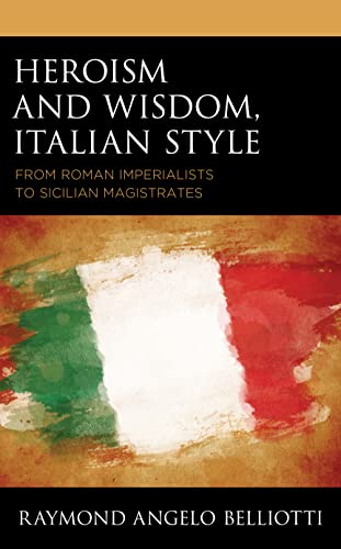 Heroism and Wisdom, Italian Style: From Roman Imperialists to Sicilian Magistrates (Fairleigh Dickinson University Press in Italian Studies)