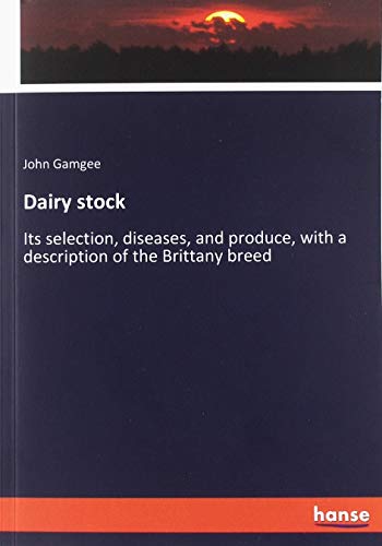 Dairy stock: Its selection, diseases, and produce, with a description of the Brittany breed