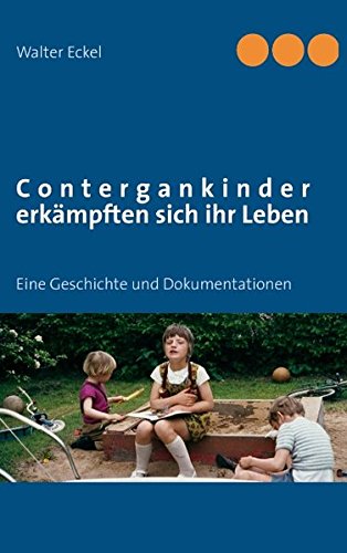 Contergankinder erkämpften sich ihr Leben: Eine Geschichte und Dokumentationen