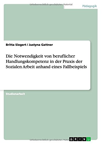 Die Notwendigkeit von beruflicher Handlungskompetenz in der Praxis der Sozialen Arbeit anhand eines Fallbeispiels