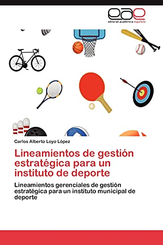 Lineamientos de gestión estratégica para un instituto de deporte: Lineamientos gerenciales de gestión estratégica para un instituto municipal de deporte