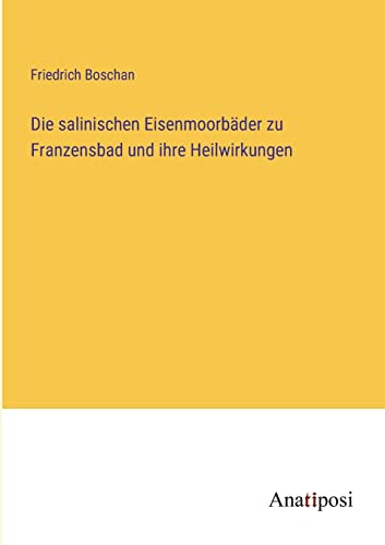 Die salinischen Eisenmoorbäder zu Franzensbad und ihre Heilwirkungen