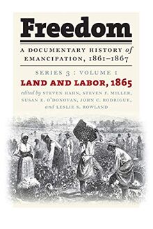 Freedom: A Documentary History of Emancipation, 1861-1867: Series 3, Volume 1: Land and Labor, 1865 (Freedom, 3, Band 1)