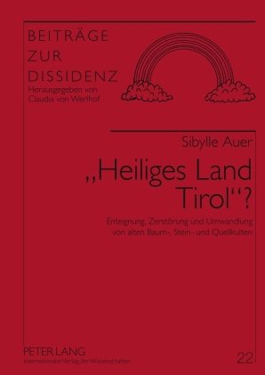 «Heiliges Land Tirol»?: Enteignung, Zerstörung und Umwandlung von alten Baum-, Stein- und Quellkulten. Sakrale Spuren in der Landschaft (Beitraege Zur Dissidenz)