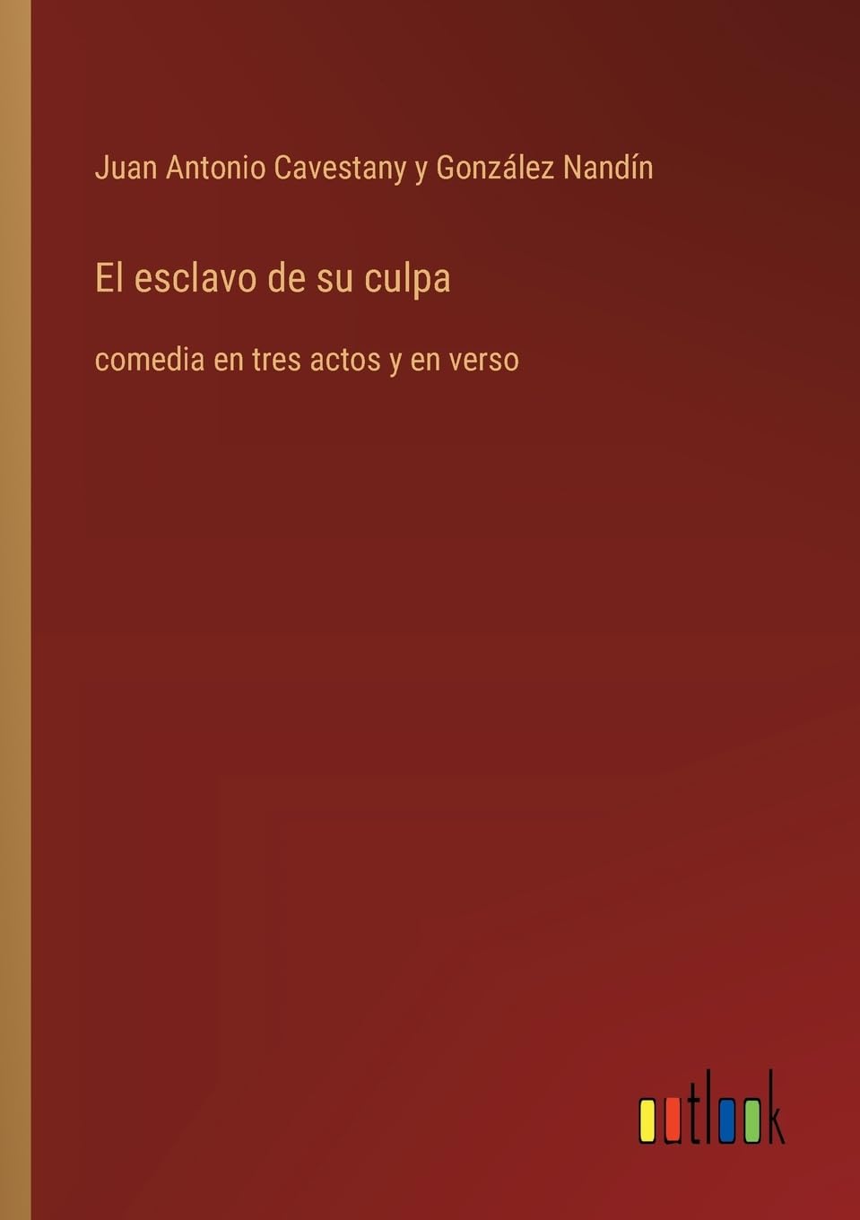 El esclavo de su culpa: comedia en tres actos y en verso