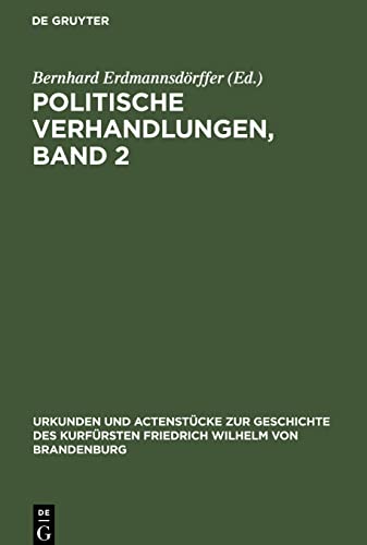 Politische Verhandlungen, Band 2 (Urkunden und Actenstücke zur Geschichte des Kurfürsten Friedrich Wilhelm von Brandenburg, Band 4)