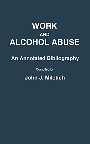 Work and Alcohol Abuse: An Annotated Bibliography (Bibliographies and Indexes in Sociology, Band 12)