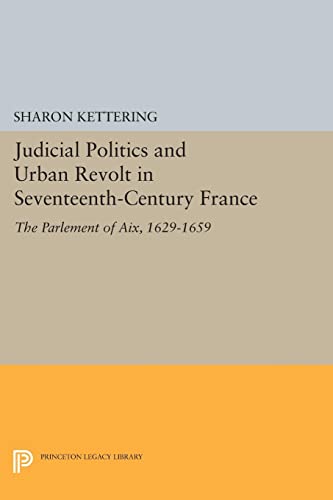 Judicial Politics and Urban Revolt in Seventeenth-Century France: The Parlement of Aix, 1629-1659 (Princeton Legacy Library)