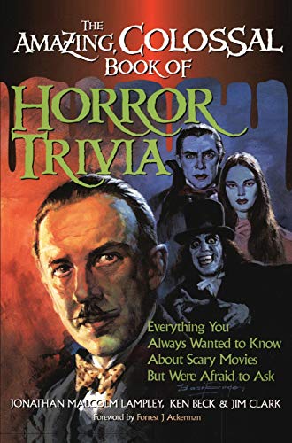 Amazing, Colossal Book of Horror Trivia: Everything You Always Wanted to Know about Scary Movies But Were Afraid to Ask