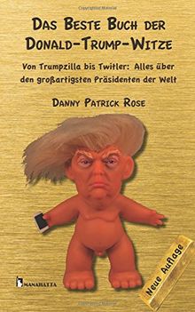 Das Beste Buch der Donald Trump-Witze: Von Trumpzilla bis Twitler: Alles über den großartigsten Präsidenten der Welt