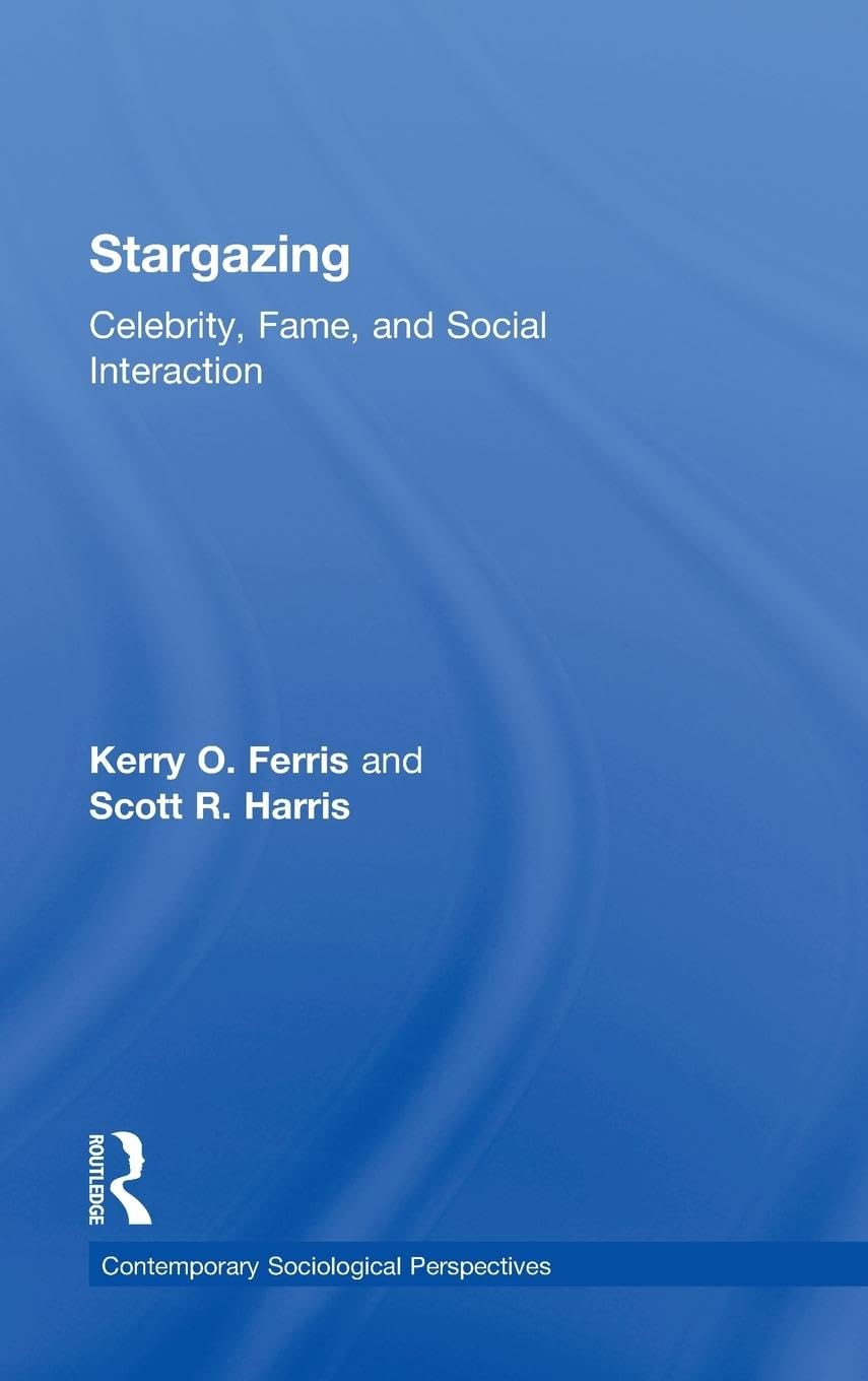 Stargazing: Celebrity, Fame, and Social Interaction (Contemporary Sociological Perspectives)