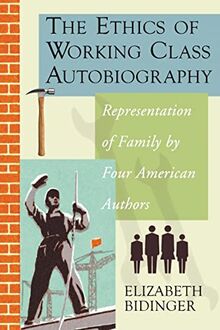 The Ethics of Working Class Autobiography: Representation of Family by Four American Authors