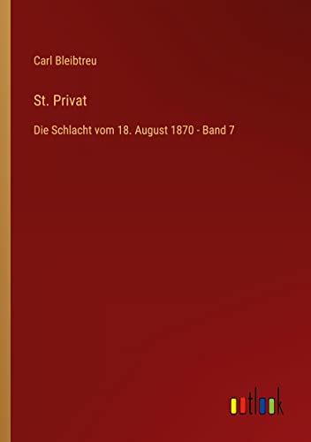 St. Privat: Die Schlacht vom 18. August 1870 - Band 7