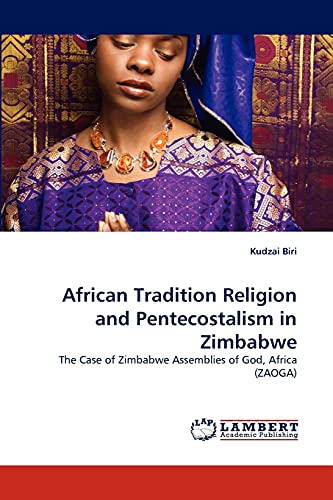 African Tradition Religion and Pentecostalism in Zimbabwe: The Case of Zimbabwe Assemblies of God, Africa (ZAOGA)