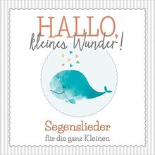 Hallo, kleines Wunder!: Segenslieder für die ganzen Kleinen