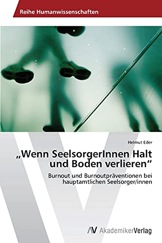 „Wenn SeelsorgerInnen Halt und Boden verlieren“: Burnout und Burnoutpräventionen bei hauptamtlichen Seelsorger/innen
