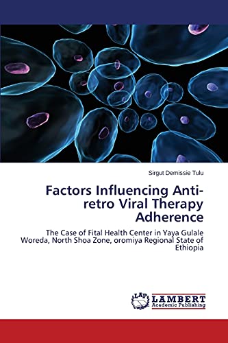 Factors Influencing Anti-retro Viral Therapy Adherence: The Case of Fital Health Center in Yaya Gulale Woreda, North Shoa Zone, oromiya Regional State of Ethiopia
