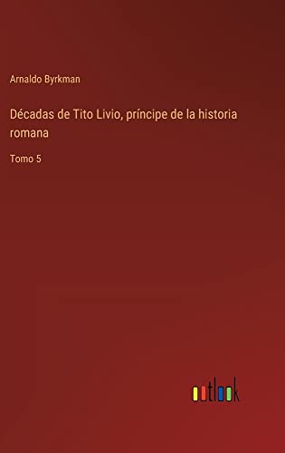 Décadas de Tito Livio, príncipe de la historia romana: Tomo 5
