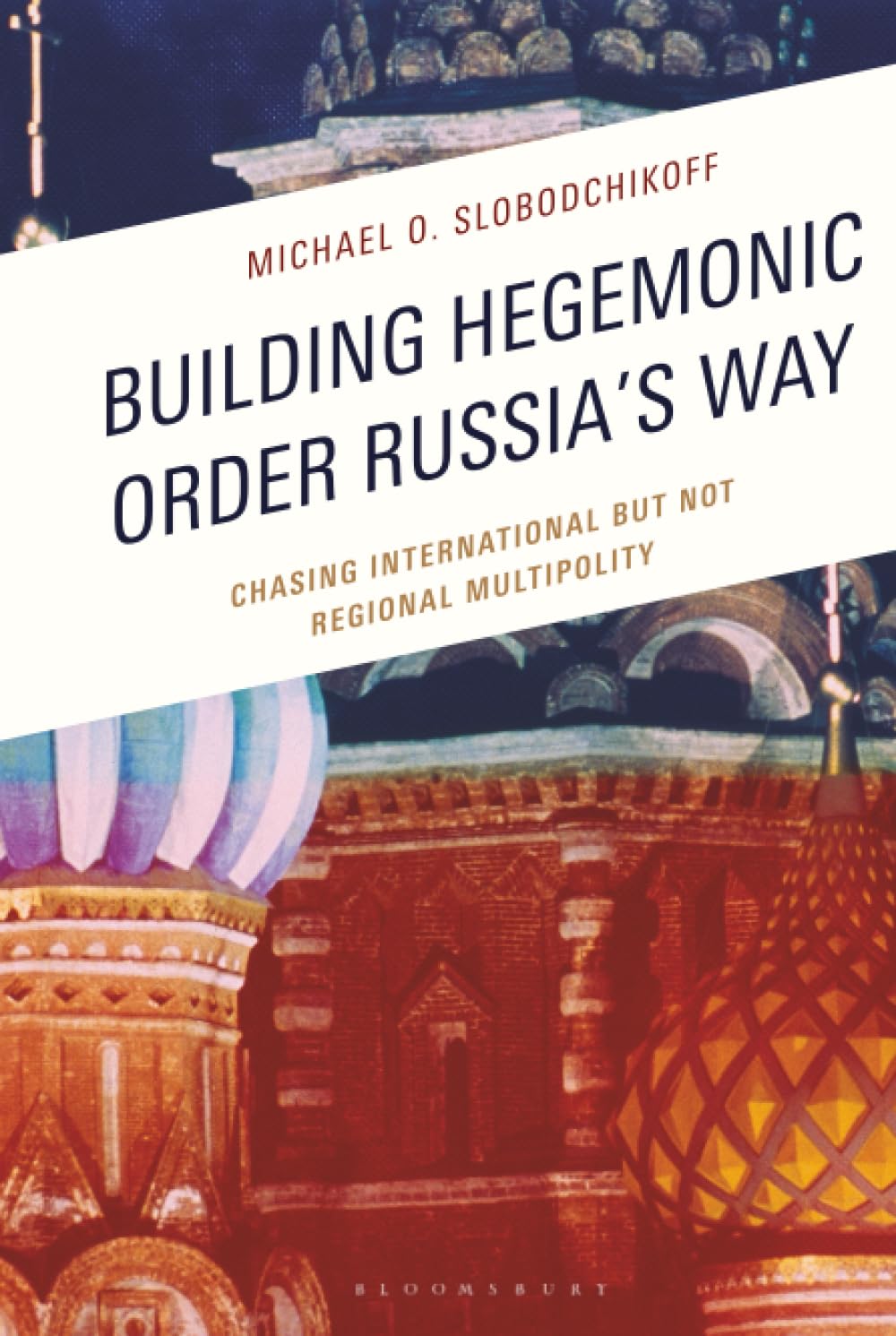 Building Hegemonic Order Russia's Way: Chasing International but Not Regional Multipolity (Russian, Eurasian, and Eastern European Politics)