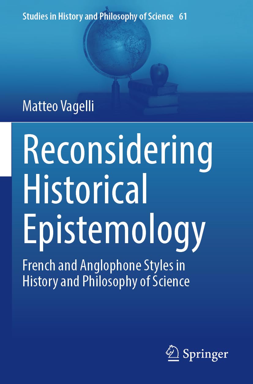 Reconsidering Historical Epistemology: French and Anglophone Styles in History and Philosophy of Science (Studies in History and Philosophy of Science, 61, Band 61)