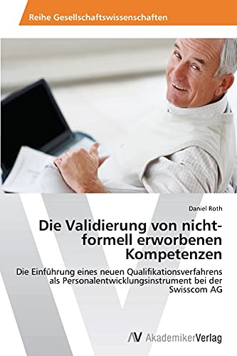 Die Validierung von nicht-formell erworbenen Kompetenzen: Die Einführung eines neuen Qualifikationsverfahrens als Personalentwicklungsinstrument bei der Swisscom AG