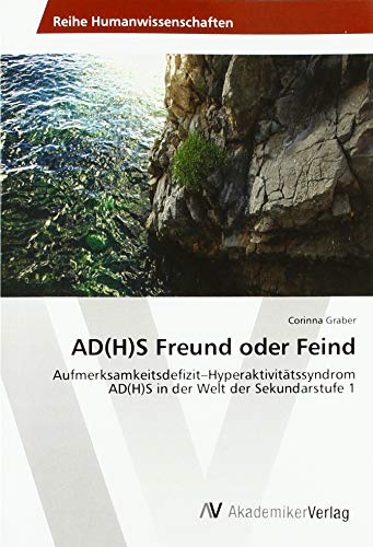 AD(H)S Freund oder Feind: Aufmerksamkeitsdefizit-Hyperaktivitätssyndrom AD(H)S in der Welt der Sekundarstufe 1