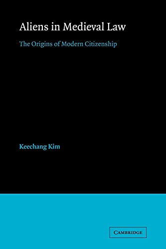 Aliens in Medieval Law: The Origins of Modern Citizenship (Cambridge Studies in English Legal History)