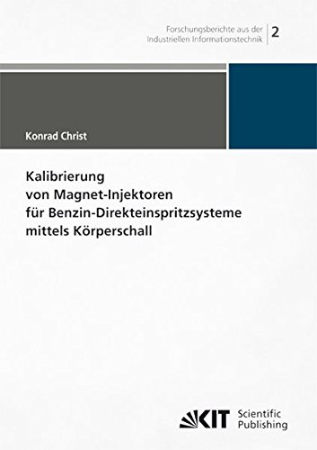 Kalibrierung von Magnet-Injektoren für Benzin-Direkteinspritzsysteme mittels Körperschall (Forschungsberichte aus der Industriellen ... (IIIT), Karlsruher Institut für Technologie)