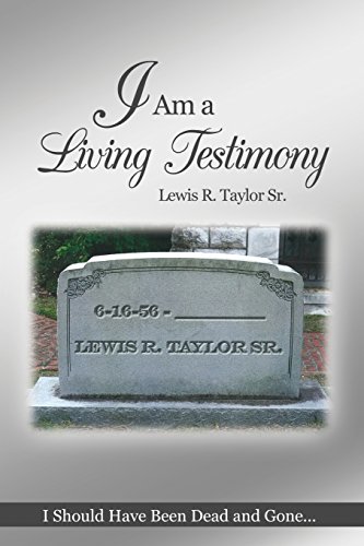 I Am a Living Testimony: I Should Have Been Dead and Gone... but the Lord Let Me Live On!