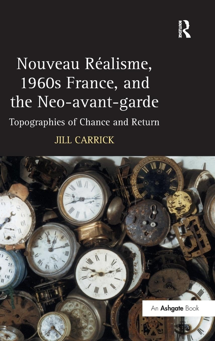 Nouveau Réalisme, 1960s France, and the Neo-avant-garde: Topographies of Chance and Return
