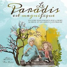 Le paradis est magnifique: Un livre pour enfants sur la mort, le deuil et les adieux à un proche