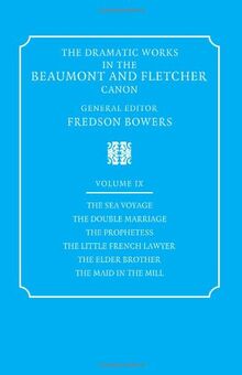 Dramatic Works Beaumont Fletcher v9: Volume 9, the Sea Voyage, the Double Marriage, the Prophetess, the Little French Lawyer, the El (Dramatic Works in the Beaumont and Fletcher Canon, Band 9)