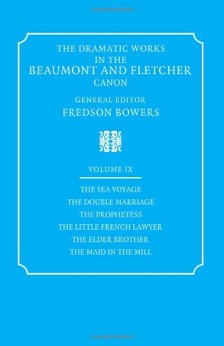 Dramatic Works Beaumont Fletcher v9: Volume 9, the Sea Voyage, the Double Marriage, the Prophetess, the Little French Lawyer, the El (Dramatic Works in the Beaumont and Fletcher Canon, Band 9)