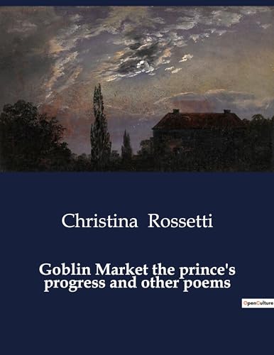 Goblin Market the prince's progress and other poems : Exploring Themes of Temptation, Redemption, and Sisterhood in Christina Rossetti's Poetry