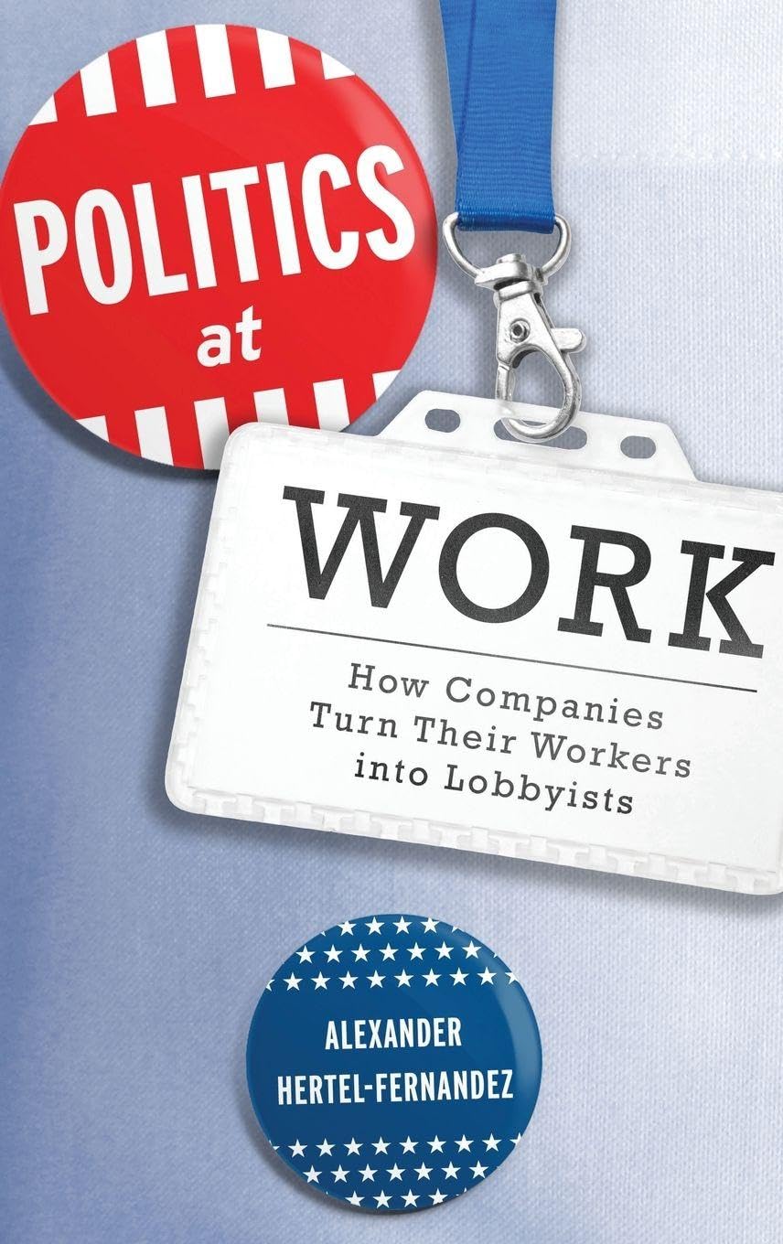 Politics at Work: How Companies Turn Their Workers Into Lobbyists (Studies in Postwar American Political Development)