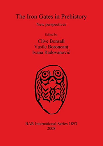 The Iron Gates in Prehistory: New perspectives (British Archaeological Reports British Series, Band 1893)
