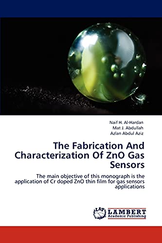 The Fabrication And Characterization Of ZnO Gas Sensors: The main objective of this monograph is the application of Cr doped ZnO thin film for gas sensors applications