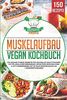 Muskelaufbau Vegan Kochbuch: 150 vegane Fitness Rezepte für optimales Krafttraining mit pflanzlicher Ernährung. Effektives Bodybuilding & Fettverbrennung mit 30 Tage Ernährungsplan + Nährwertangaben