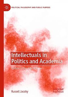 Intellectuals in Politics and Academia: Culture in the Age of Hype (Political Philosophy and Public Purpose)