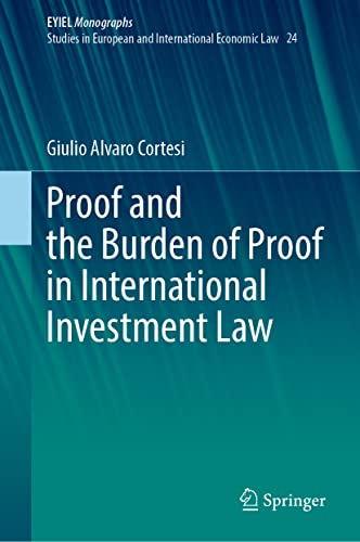 Proof and the Burden of Proof in International Investment Law (European Yearbook of International Economic Law, 24, Band 24)