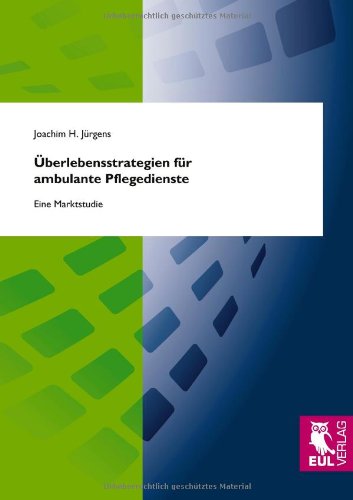 Überlebensstrategien für ambulante Pflegedienste: Eine Marktstudie