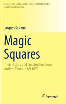 Magic Squares: Their History and Construction from Ancient Times to AD 1600 (Sources and Studies in the History of Mathematics and Physical Sciences)