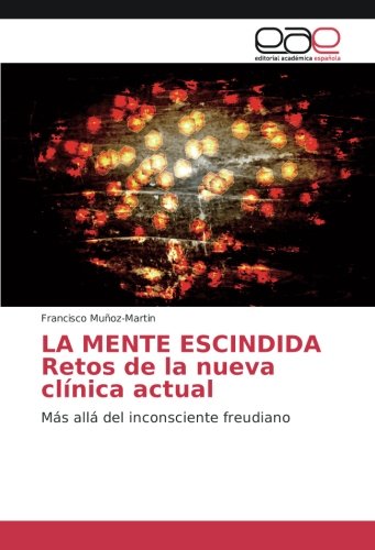 LA MENTE ESCINDIDA Retos de la nueva clínica actual: Más allá del inconsciente freudiano