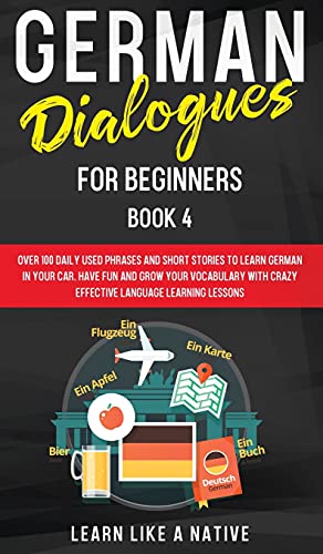 German Dialogues for Beginners Book 4: Over 100 Daily Used Phrases and Short Stories to Learn German in Your Car. Have Fun and Grow Your Vocabulary ... Learning Lessons (German for Adults, Band 4)