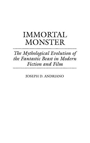 Immortal Monster: The Mythological Evolution of the Fantastic Beast in Modern Fiction and Film (Contributions to the Study of Science Fiction & Fantasy)